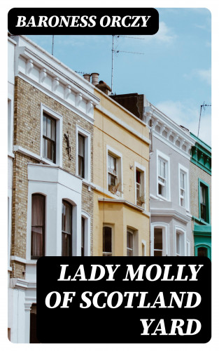 Baroness Orczy: Lady Molly Of Scotland Yard