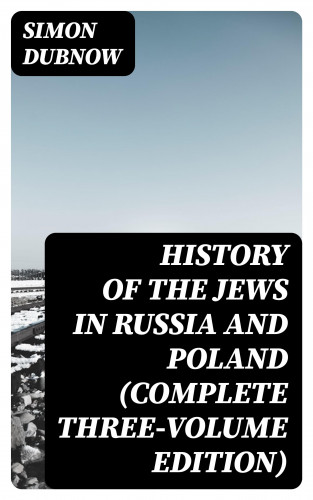 Simon Dubnow: History of the Jews in Russia and Poland (Complete Three-Volume Edition)