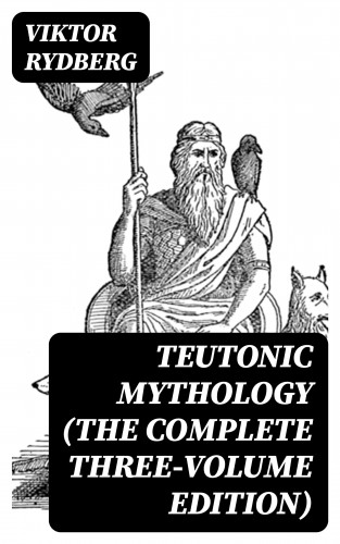 Viktor Rydberg: Teutonic Mythology (The Complete Three-Volume Edition)