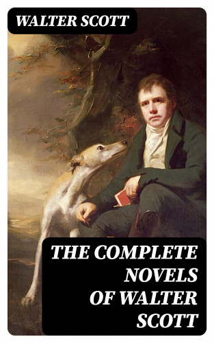 Walter Scott: The Complete Novels of Walter Scott