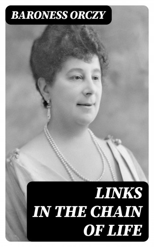 Baroness Orczy: Links in the Chain of Life