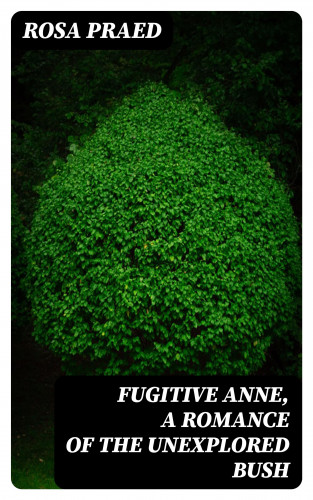Rosa Praed: Fugitive Anne, A Romance of the Unexplored Bush