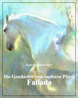 Andrea Appelfelder: Die Geschichte vom tapferen Pferd Fallada
