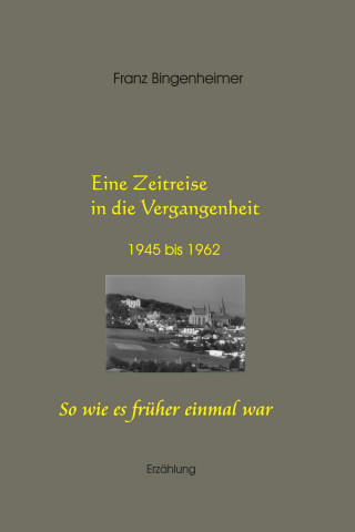 Franz Bingenheimer: Eine Zeitreise in die Vergangenheit 1945 bis 1962