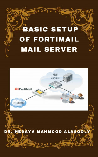 Dr. Hedaya Alasooly: Basic Setup of FortiMail Mail Server