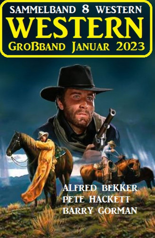 Alfred Bekker, Pete Hackett, Barry Gorman: Wildwest Großband Januar 2023: Sammelband 8 Western