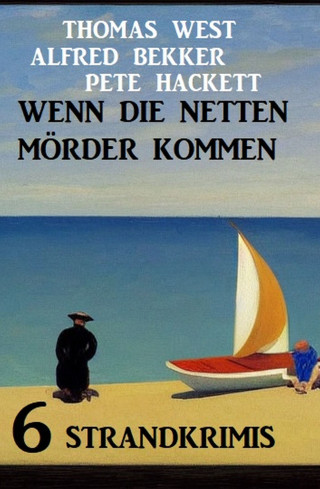 Alfred Bekker, Thomas West, Pete Hackett: Wenn die netten Mörder kommen: 6 Strandkrimis