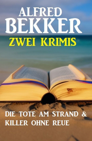 Alfred Bekker: Zwei Krimis: Die Tote am Strand & Killer ohne Reue