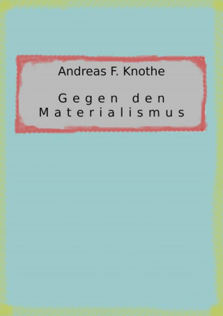 Andreas F. Knothe: Gegen den Materialismus