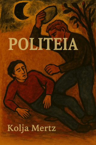 Kolja Mertz: Politeia. Eine politische Theorie in Polylogform