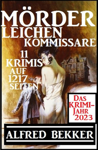 Alfred Bekker: Das Krimi Jahr 2023 Mörder, Leichen, Kommissare 11 Krimis
