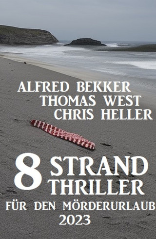 Alfred Bekker, Thomas West, Chris Heller: 8 Strand Thriller für den Mörderurlaub 2023