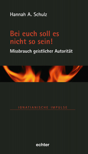 Hannah A. Schulz: Bei euch soll es nicht so sein! - Missbrauch geistlicher Autorität