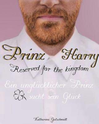 Katharina Gutschmidt: Prinz Harry - Reserved for the kingdom - Royale Romanze