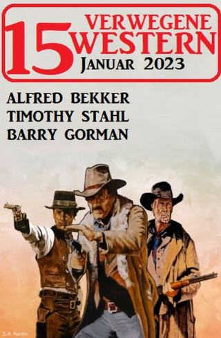 Alfred Bekker, Timothy Stahl, Barry Gorman: 15 Verwegene Western Januar 2023
