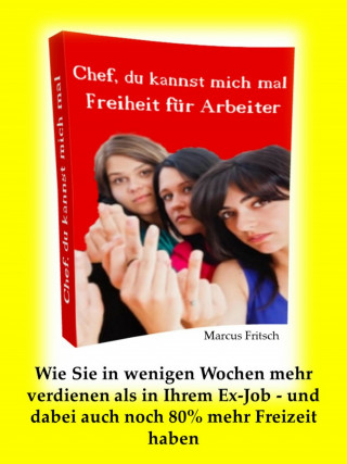 Marcus Fritsch: Freiheit für Arbeiter- Chef, Du kannst mich mal!