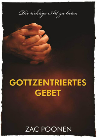 Zac Poonen: Gottzentriertes Gebet