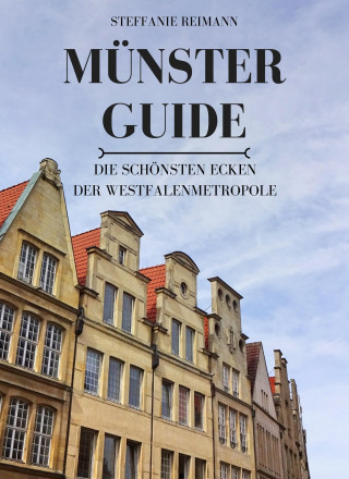 Steffanie Reimann: Münster Guide: Die schönsten Ecken der Westfalenmetropole