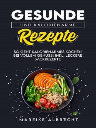 Mareike Albrecht: Gesunde und Kalorienarme Rezepte