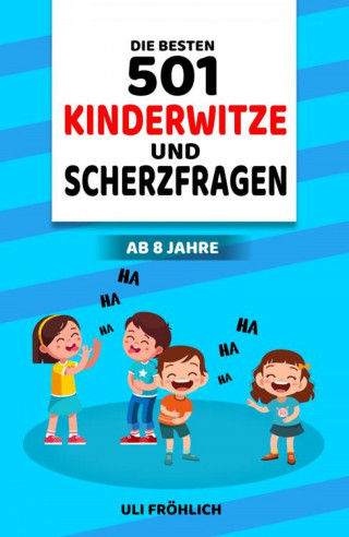 Uli Fröhlich: Die besten 501 Kinderwitze und Scherzfragen