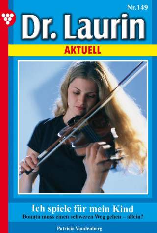 Patricia Vandenberg: Dr. Laurin 149 – Arztroman