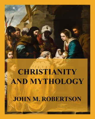 John M. Robertson: Christianity and Mythology