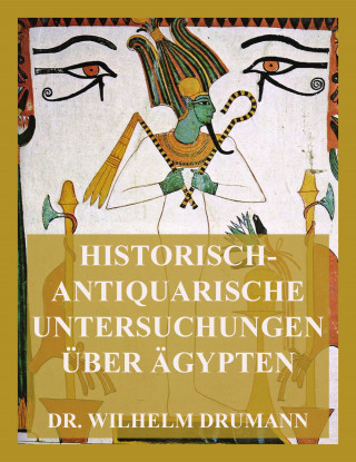 Dr. Wilhelm Drumann: Historisch-antiquarische Untersuchungen über Ägypten