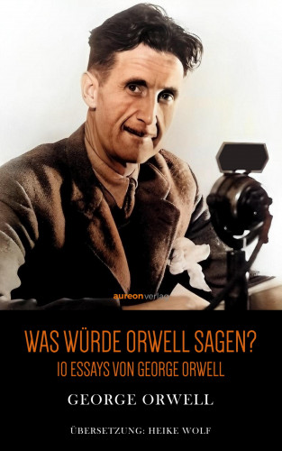 George Orwell: Was würde Orwell sagen?