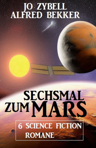 Alfred Bekker, Jo Zybell: Sechsmal zum Mars: 6 Science Fiction Romane