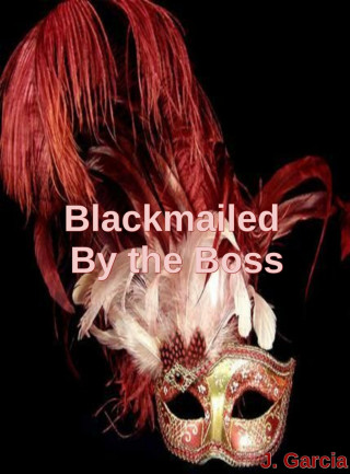 J. Garcia: Blackmailed By the Boss