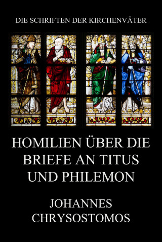 Johannes Chrysostomos: Homilien über die Briefe an Titus und Philemon