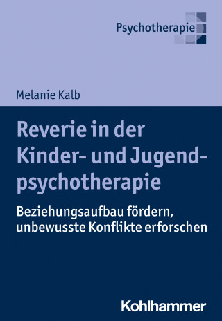 Melanie Kalb: Reverie in der Kinder- und Jugendlichenpsychotherapie