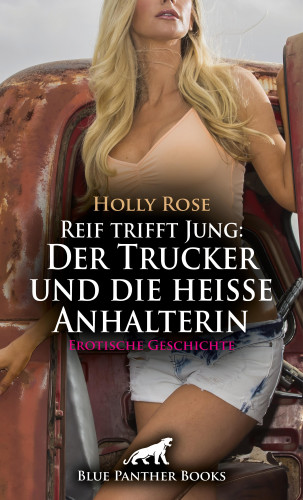 Holly Rose: Reif trifft Jung: Der Trucker und die heiße Anhalterin | Erotische Geschichte