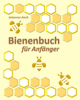 Johannes Aisch: Bienenbuch für Anfänger