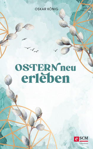 Oskar König: Ostern neu erleben