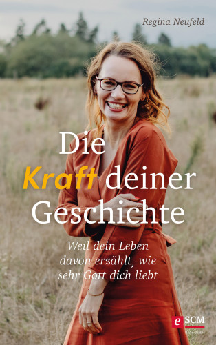 Regina Neufeld: Die Kraft deiner Geschichte