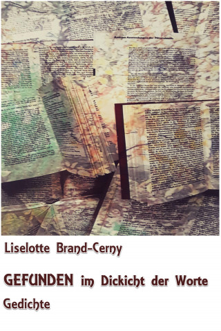 Liselotte Brand-Cerny: GEFUNDEN im Dickicht der Worte