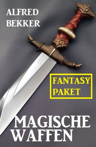 Alfred Bekker: Magische Waffen: Fantasy Paket
