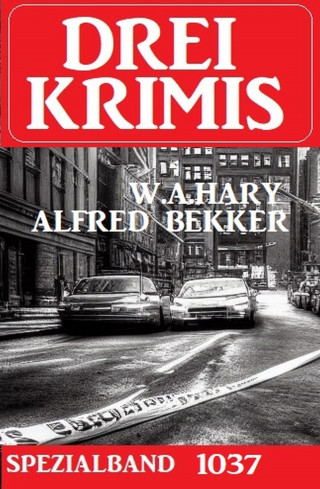 Alfred Bekker, W. A. Hary: Drei Krimis Spezialband 1037