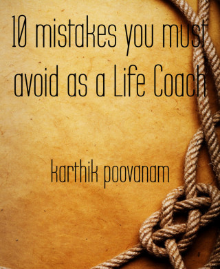 karthik poovanam: 10 mistakes you must avoid as a Life Coach