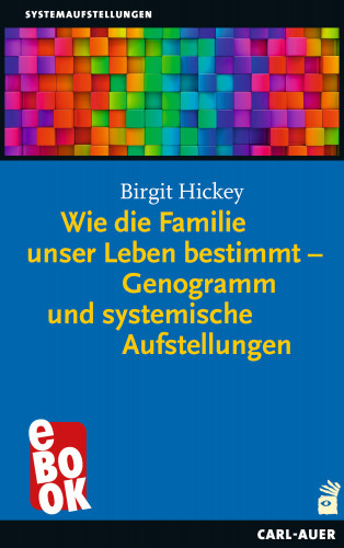 Birgit Hickey: Wie die Familie unser Leben bestimmt – Genogramm und systemische Aufstellungen
