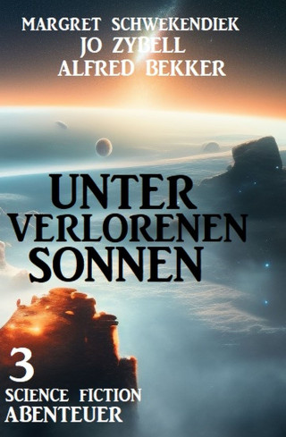 Jo Zybell, Alfred Bekker, Margret Schwekendiek: Unter verlorenen Sonnen: 3 Science Fiction Abenteuer