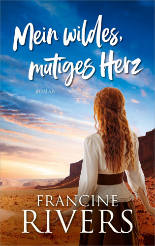 Francine Rivers: Mein wildes, mutiges Herz