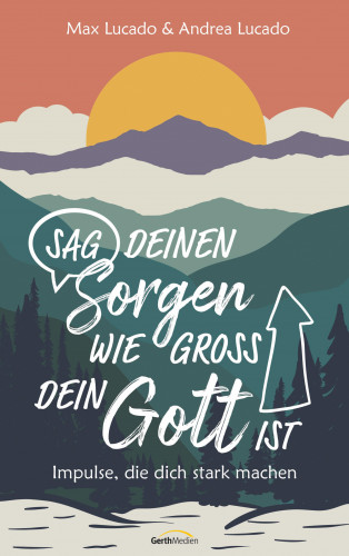 Max Lucado, Andrea Lucado: Sag deinen Sorgen, wie groß dein Gott ist