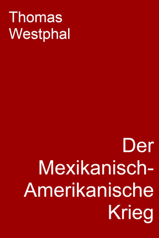 Thomas Westphal: Der Mexikanisch-Amerikanische Krieg