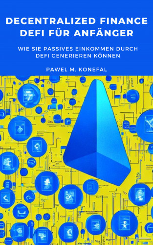 Pawel Marian Konefal: Decentralized Finance, DeFi für Anfänger: Wie Sie passives Einkommen durch DeFi generieren können