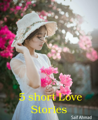Saif Ahmad: 5 short Love Stories