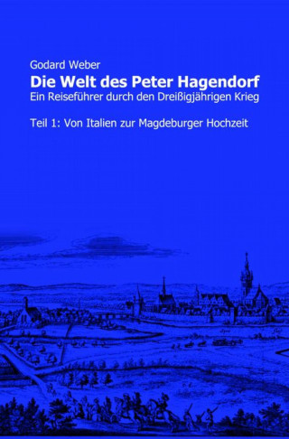 Godard Weber: Die Welt des Peter Hagendorf Teil 1: Von Italien zur Magdeburger Hochzeit
