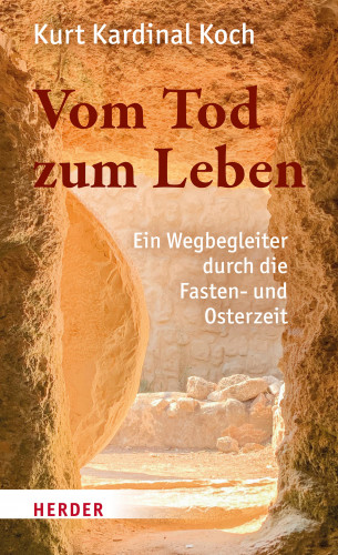 Kurt Kardinal Koch: Vom Tod zum Leben