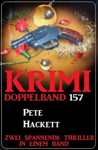 Pete Hackett: Krimi Doppelband 157 - Zwei spannende Thriller in einem Band